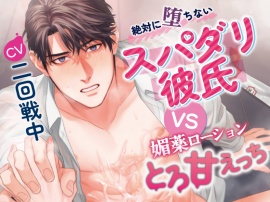 絶対に堕ちないスパダリ彼氏 VS 媚薬ローションとろ甘えっち