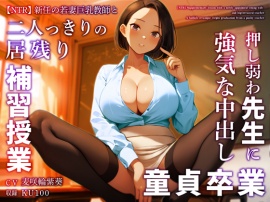 【NTR】新任の若妻巨乳教師と二人っきりの居残り補習授業～押し弱わ先生に強気な中出し童貞卒業～