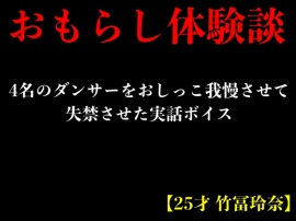 【おもらし体験談】4名のダンサーをおしっこ我慢させて失禁させた実話ボイス【25才 竹冨玲奈】
