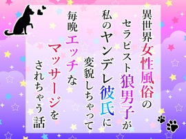 異世界女性風俗のセラピスト狼男子が私のヤンデレ彼氏に変貌しちゃって毎晩エッチなマッサージをされちゃう話